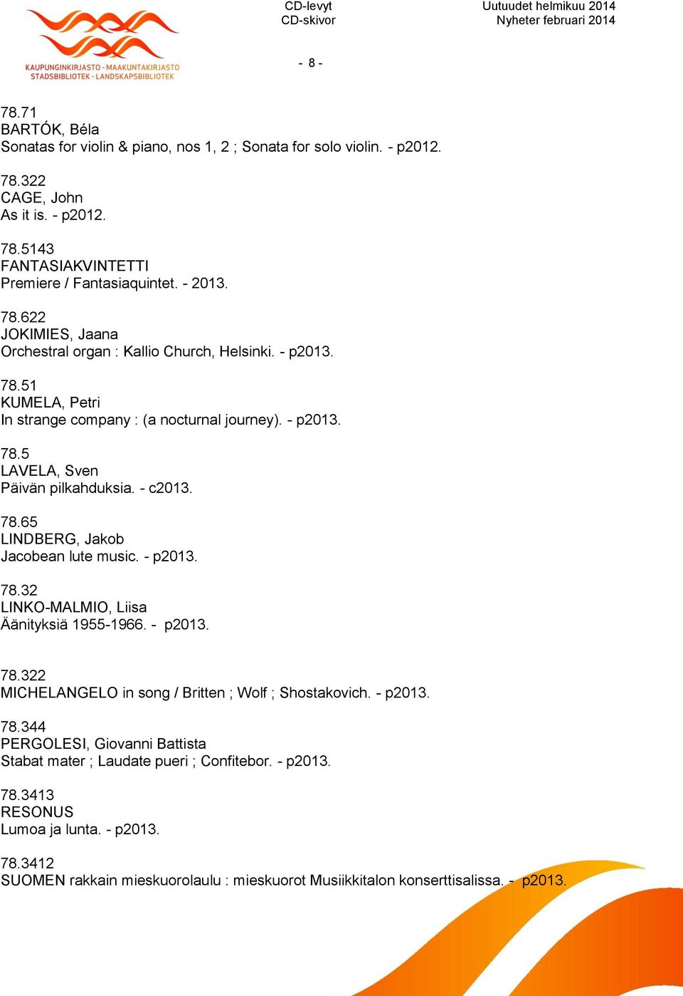 - p2013. 78.322 MICHELANGELO in song / Britten ; Wolf ; Shostakovich. - p2013. 78.344 PERGOLESI, Giovanni Battista Stabat mater ; Laudate pueri ; Confitebor. - p2013. 78.3413 RESONUS Lumoa ja lunta.