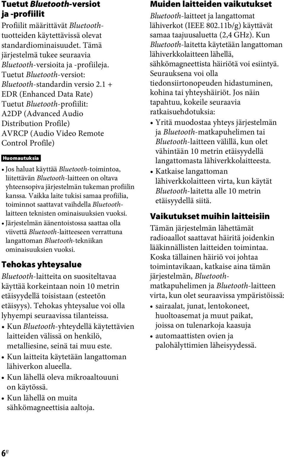 1 + EDR (Enhanced Data Rate) Tuetut Bluetooth-profiilit: A2DP (Advanced Audio Distribution Profile) AVRCP (Audio Video Remote Control Profile) Huomautuksia Jos haluat käyttää Bluetooth-toimintoa,