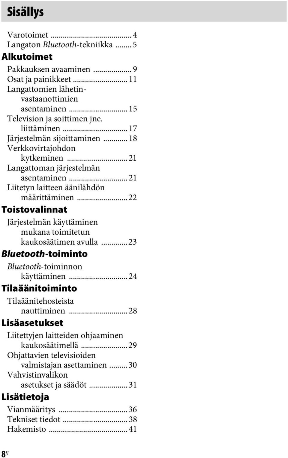 ..22 Toistovalinnat Järjestelmän käyttäminen mukana toimitetun kaukosäätimen avulla...23 Bluetooth-toiminto Bluetooth-toiminnon käyttäminen...24 Tilaäänitoiminto Tilaäänitehosteista nauttiminen.