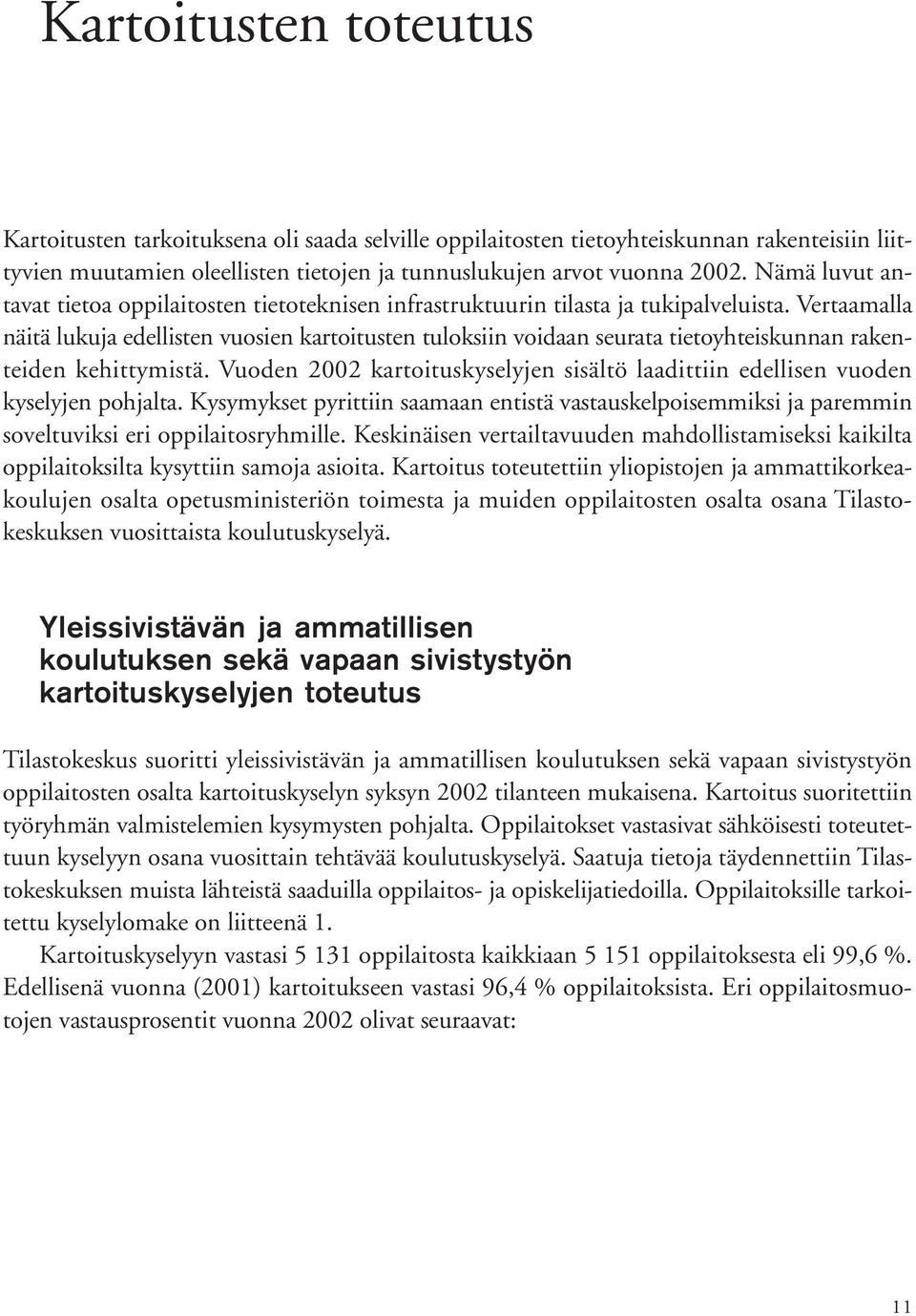 Vertaamalla näitä lukuja edellisten vuosien kartoitusten tuloksiin voidaan seurata tietoyhteiskunnan rakenteiden kehittymistä.