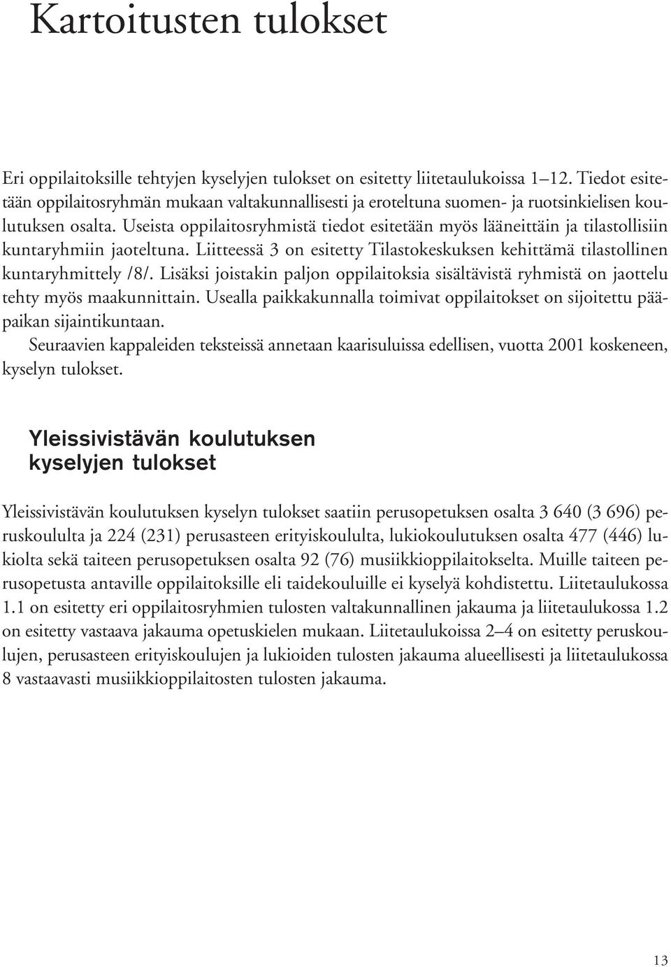 Useista oppilaitosryhmistä tiedot esitetään myös lääneittäin ja tilastollisiin kuntaryhmiin jaoteltuna. Liitteessä 3 on esitetty Tilastokeskuksen kehittämä tilastollinen kuntaryhmittely /8/.