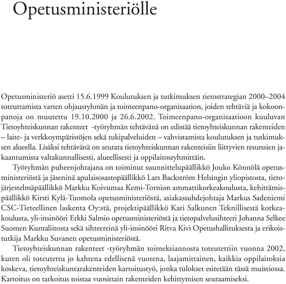 Toimeenpano-organisaatioon kuuluvan Tietoyhteiskunnan rakenteet -työryhmän tehtävänä on edistää tietoyhteiskunnan rakenteiden laite- ja verkkoympäristöjen sekä tukipalveluiden vahvistamista