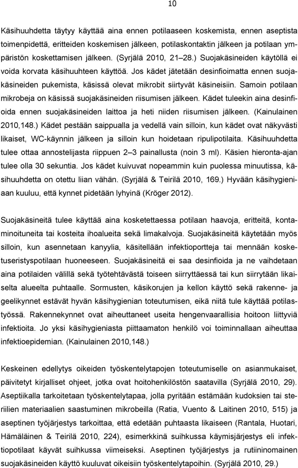 Samoin potilaan mikrobeja on käsissä suojakäsineiden riisumisen jälkeen. Kädet tuleekin aina desinfioida ennen suojakäsineiden laittoa ja heti niiden riisumisen jälkeen. (Kainulainen 2010,148.