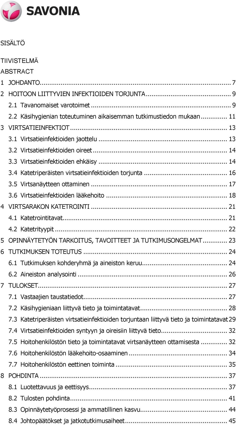 .. 16 3.5 Virtsanäytteen ottaminen... 17 3.6 Virtsatieinfektioiden lääkehoito... 18 4 VIRTSARAKON KATETROINTI... 21 4.1 Katetrointitavat... 21 4.2 Katetrityypit.