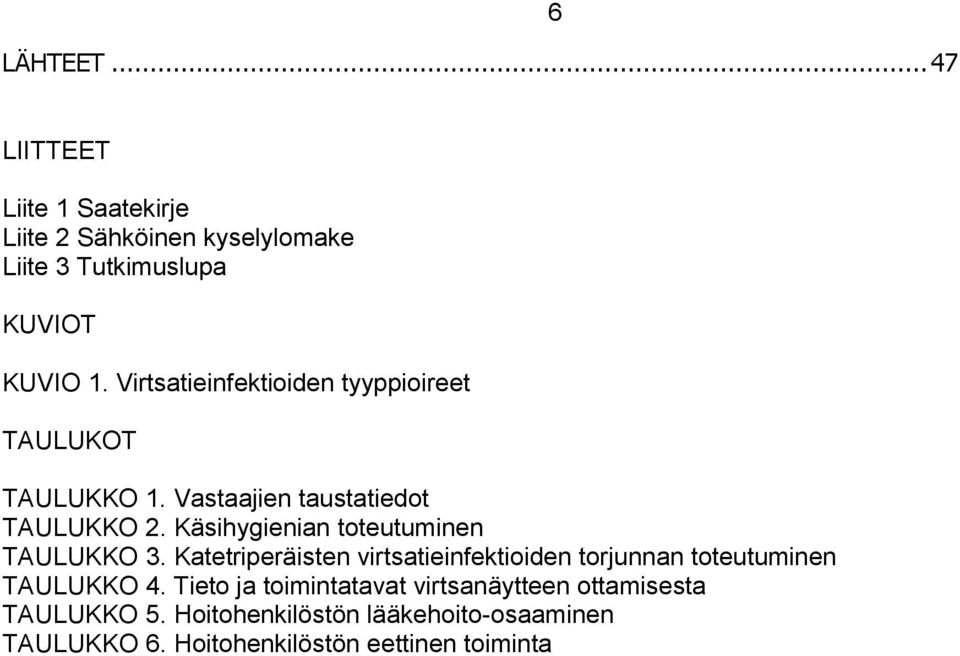 Käsihygienian toteutuminen TAULUKKO 3. Katetriperäisten virtsatieinfektioiden torjunnan toteutuminen TAULUKKO 4.