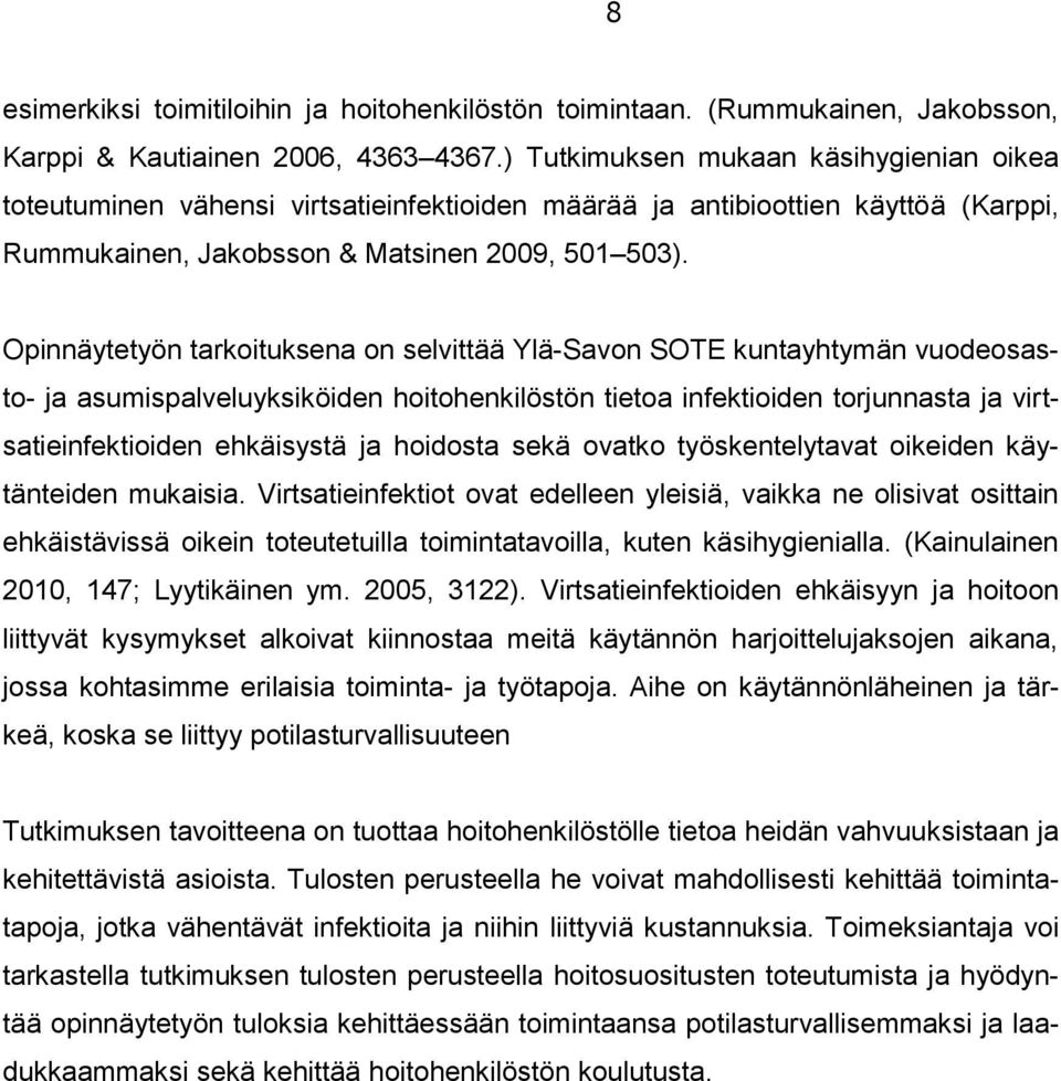 Opinnäytetyön tarkoituksena on selvittää Ylä-Savon SOTE kuntayhtymän vuodeosasto- ja asumispalveluyksiköiden hoitohenkilöstön tietoa infektioiden torjunnasta ja virtsatieinfektioiden ehkäisystä ja