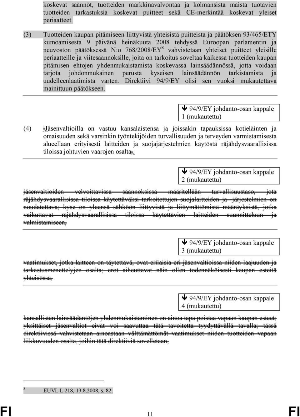 768/2008/EY 8 vahvistetaan yhteiset puitteet yleisille periaatteille ja viitesäännöksille, joita on tarkoitus soveltaa kaikessa tuotteiden kaupan pitämisen ehtojen yhdenmukaistamista koskevassa