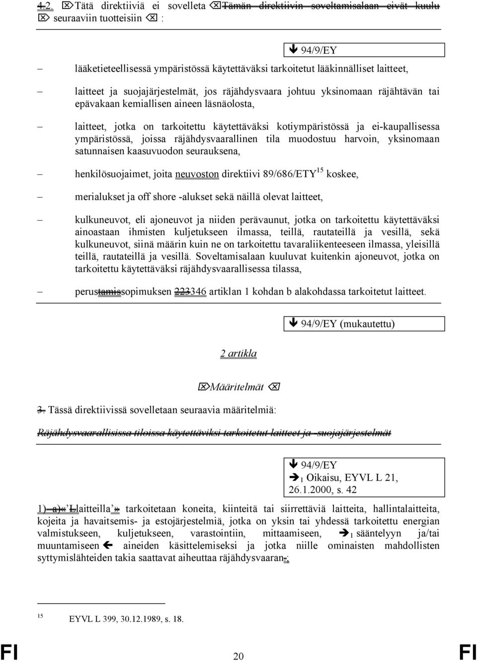 ei-kaupallisessa ympäristössä, joissa räjähdysvaarallinen tila muodostuu harvoin, yksinomaan satunnaisen kaasuvuodon seurauksena, henkilösuojaimet, joita neuvoston direktiivi 89/686/ETY 15 koskee,