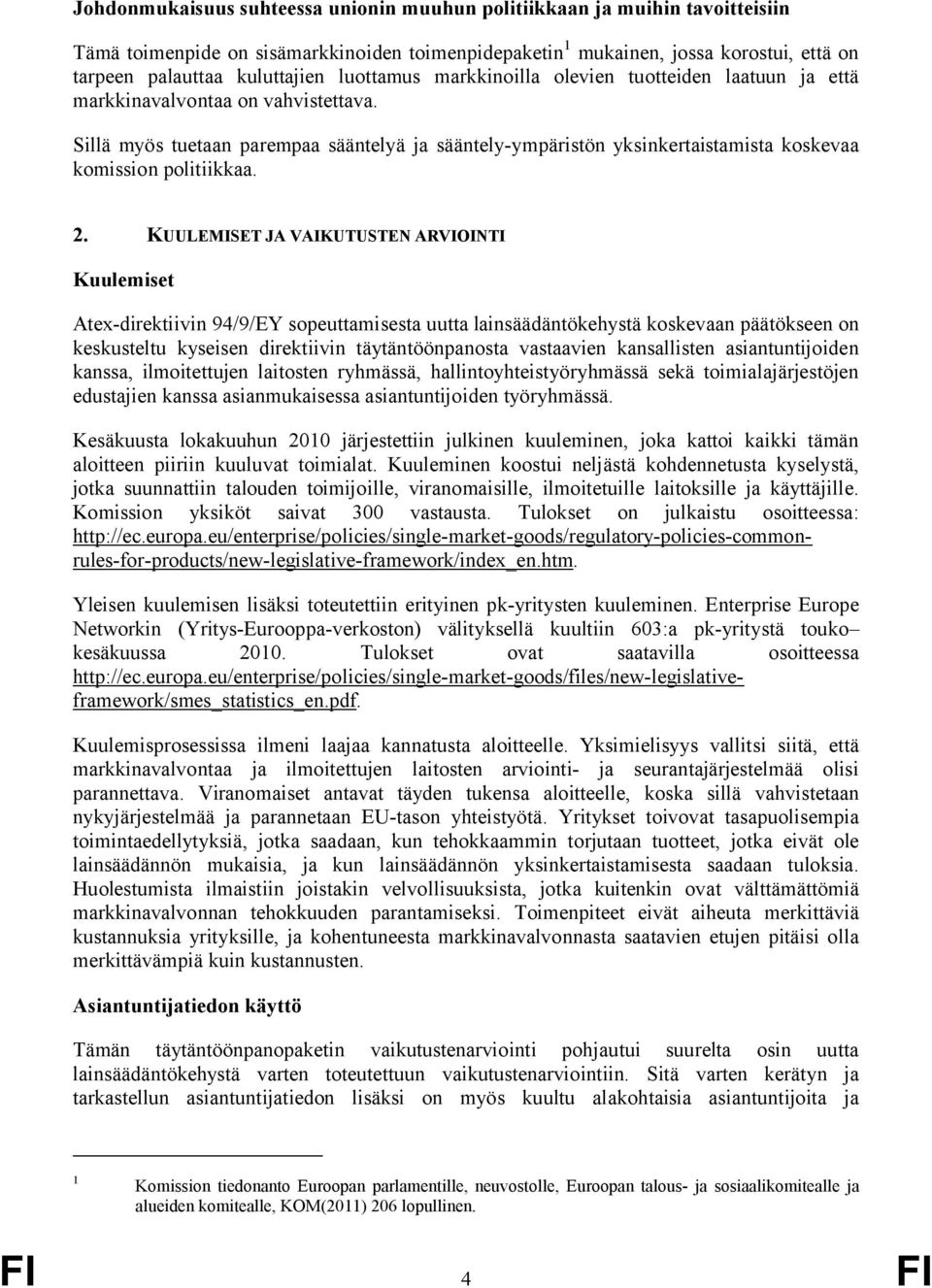 Sillä myös tuetaan parempaa sääntelyä ja sääntely-ympäristön yksinkertaistamista koskevaa komission politiikkaa. 2.