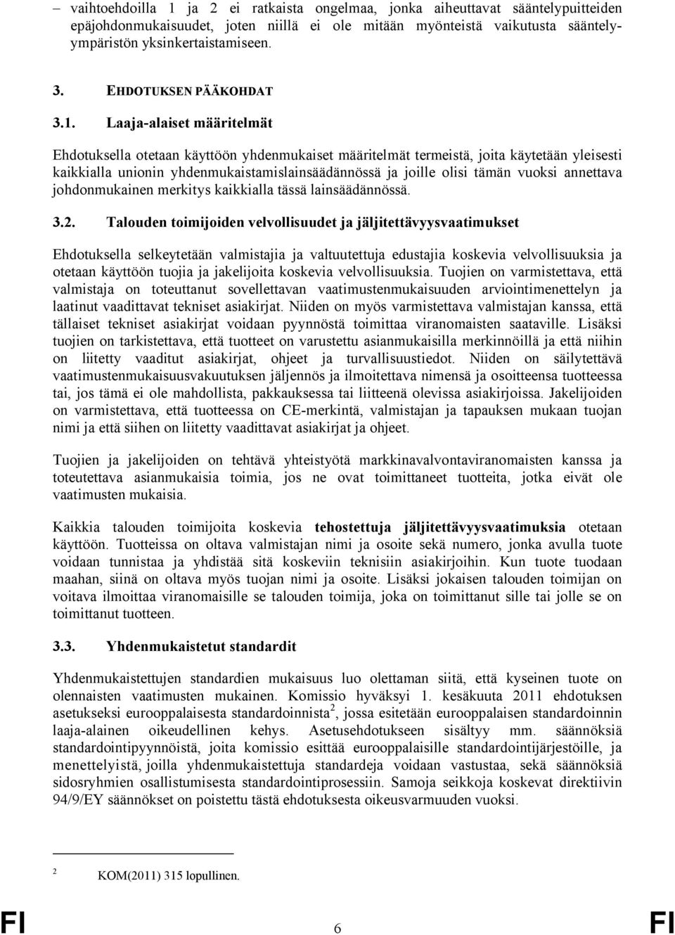 Laaja-alaiset määritelmät Ehdotuksella otetaan käyttöön yhdenmukaiset määritelmät termeistä, joita käytetään yleisesti kaikkialla unionin yhdenmukaistamislainsäädännössä ja joille olisi tämän vuoksi