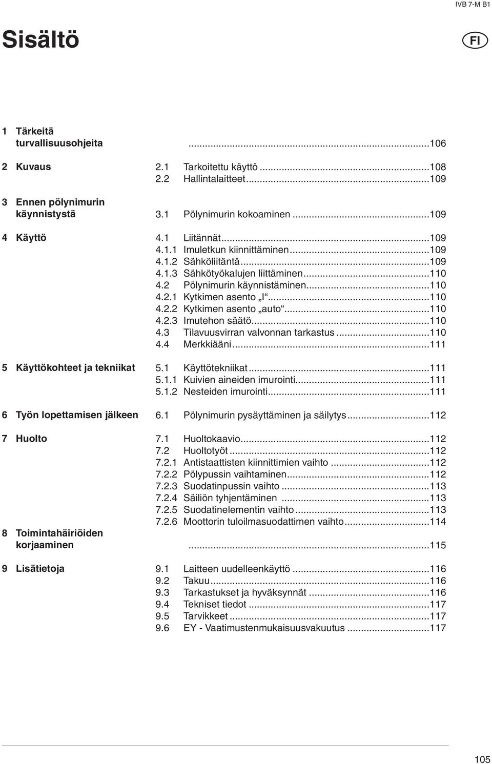 .. 4.. Kytkimen asento auto... 4.. Imutehon säätö... 4. Tilavuusvirran valvonnan tarkastus... 4.4 Merkkiääni... 5. Käyttötekniikat... 5.. Kuivien aineiden imurointi... 5.. Nesteiden imurointi... 6.