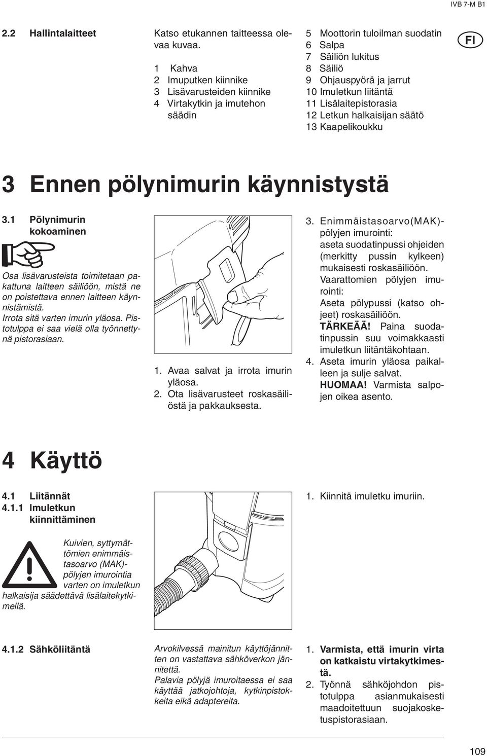 Lisälaitepistorasia Letkun halkaisijan säätö Kaapelikoukku Ennen pölynimurin käynnistystä.