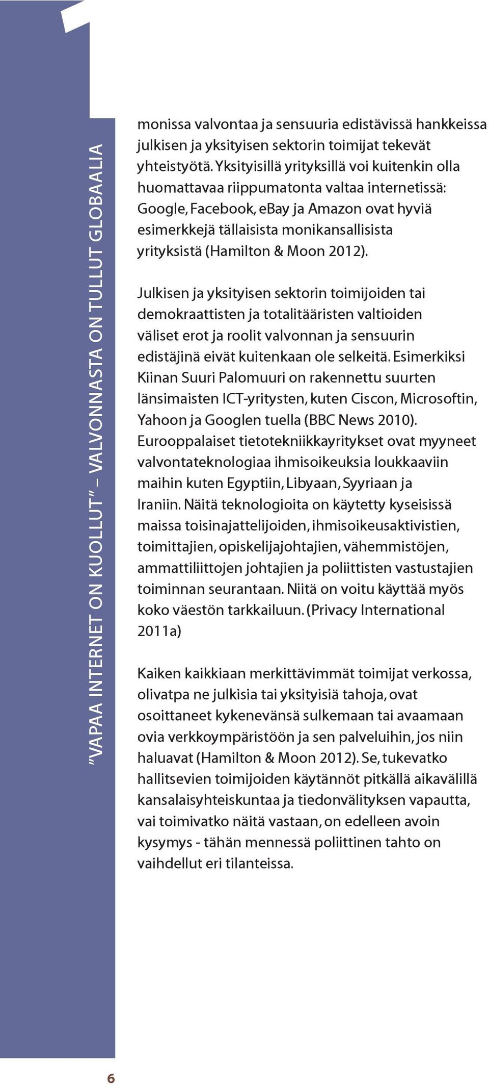 & Moon 2012). Julkisen ja yksityisen sektorin toimijoiden tai demokraattisten ja totalitääristen valtioiden väliset erot ja roolit valvonnan ja sensuurin edistäjinä eivät kuitenkaan ole selkeitä.