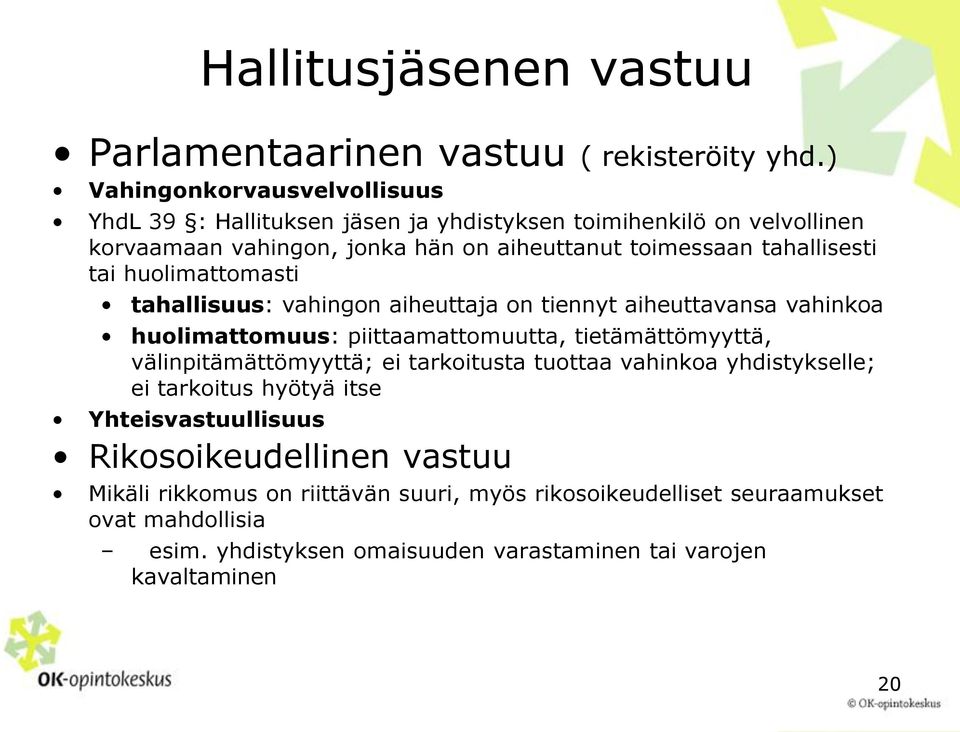 tahallisesti tai huolimattomasti tahallisuus: vahingon aiheuttaja on tiennyt aiheuttavansa vahinkoa huolimattomuus: piittaamattomuutta, tietämättömyyttä,