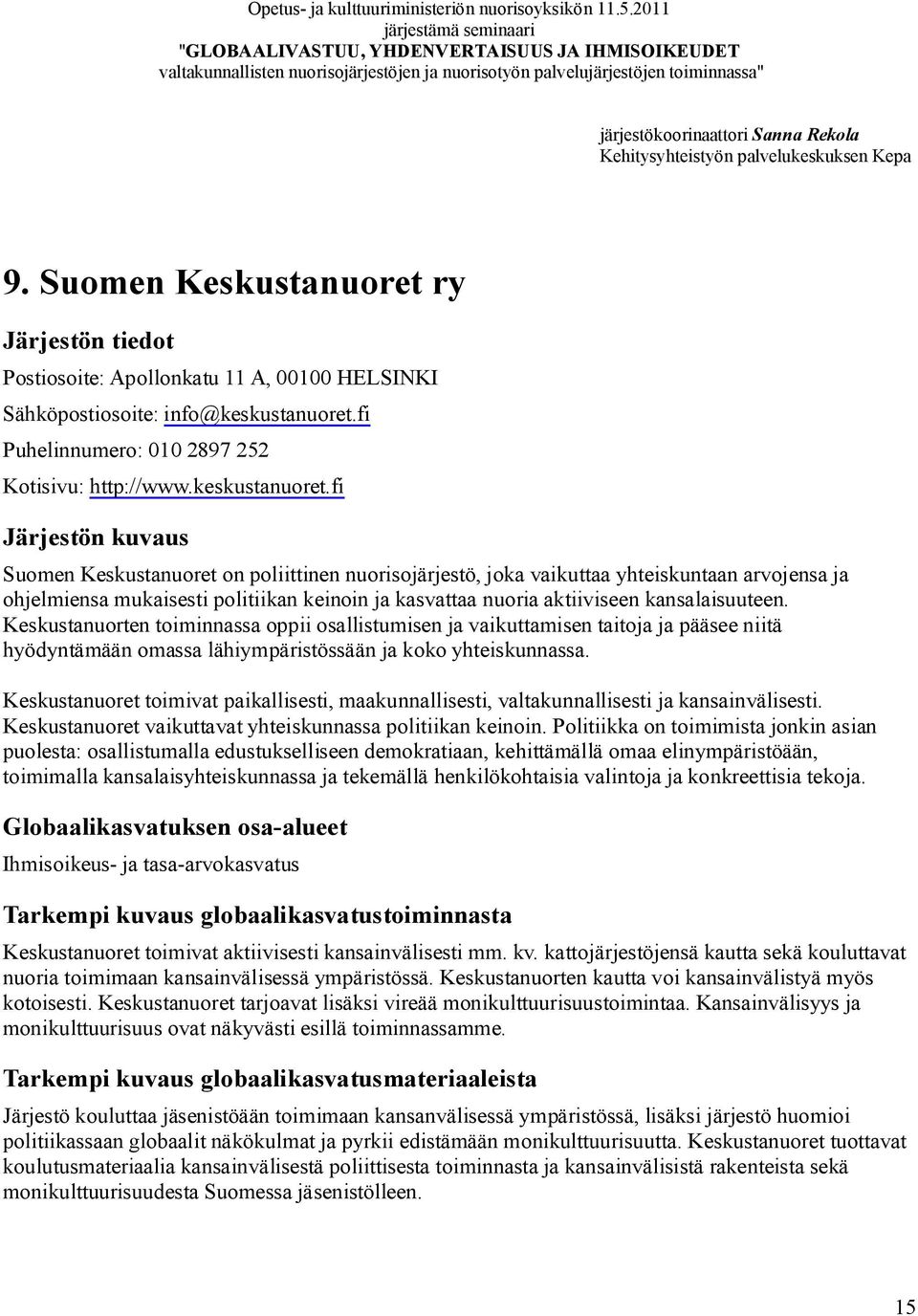 fi Suomen Keskustanuoret on poliittinen nuorisojärjestö, joka vaikuttaa yhteiskuntaan arvojensa ja ohjelmiensa mukaisesti politiikan keinoin ja kasvattaa nuoria aktiiviseen kansalaisuuteen.