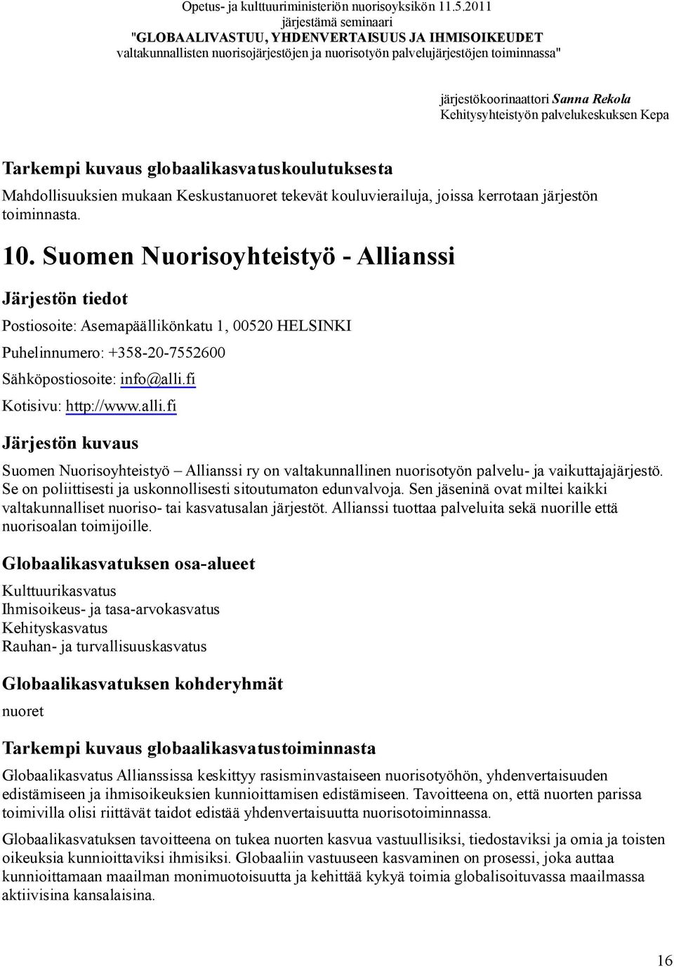 fi Kotisivu: http://www.alli.fi Suomen Nuorisoyhteistyö Allianssi ry on valtakunnallinen nuorisotyön palvelu- ja vaikuttajajärjestö. Se on poliittisesti ja uskonnollisesti sitoutumaton edunvalvoja.