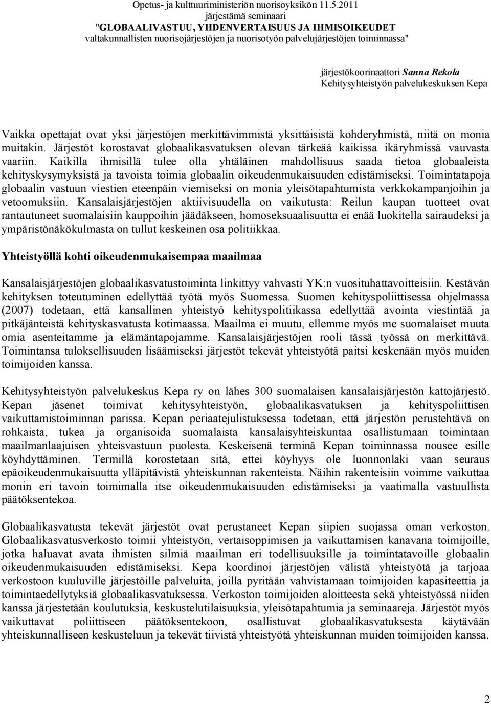 Kaikilla ihmisillä tulee olla yhtäläinen mahdollisuus saada tietoa globaaleista kehityskysymyksistä ja tavoista toimia globaalin oikeudenmukaisuuden edistämiseksi.