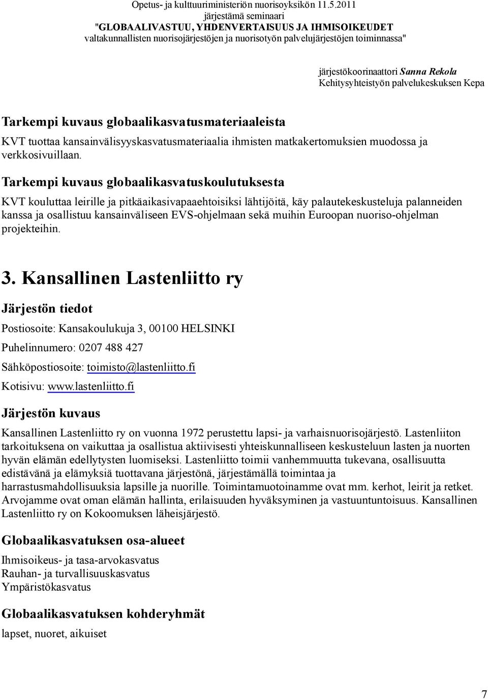 projekteihin. 3. Kansallinen Lastenliitto ry Postiosoite: Kansakoulukuja 3, 00100 HELSINKI Puhelinnumero: 0207 488 427 Sähköpostiosoite: toimisto@lastenliitto.