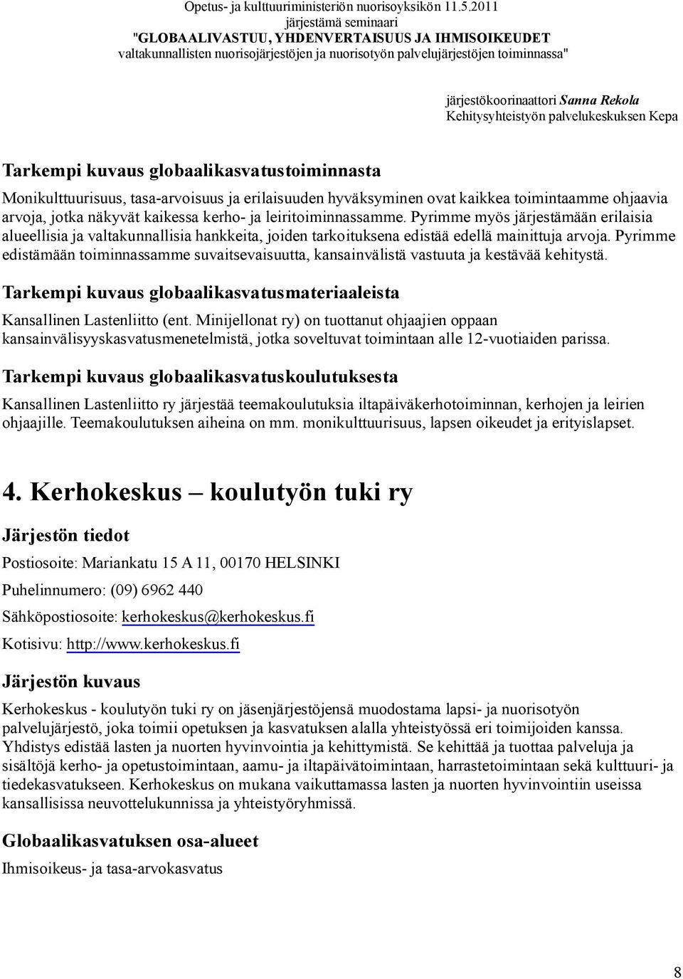 Pyrimme edistämään toiminnassamme suvaitsevaisuutta, kansainvälistä vastuuta ja kestävää kehitystä. Kansallinen Lastenliitto (ent.