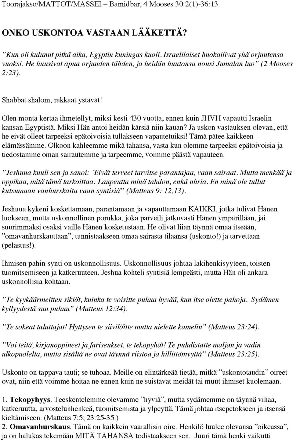 Olen monta kertaa ihmetellyt, miksi kesti 430 vuotta, ennen kuin JHVH vapautti Israelin kansan Egyptistä. Miksi Hän antoi heidän kärsiä niin kauan?