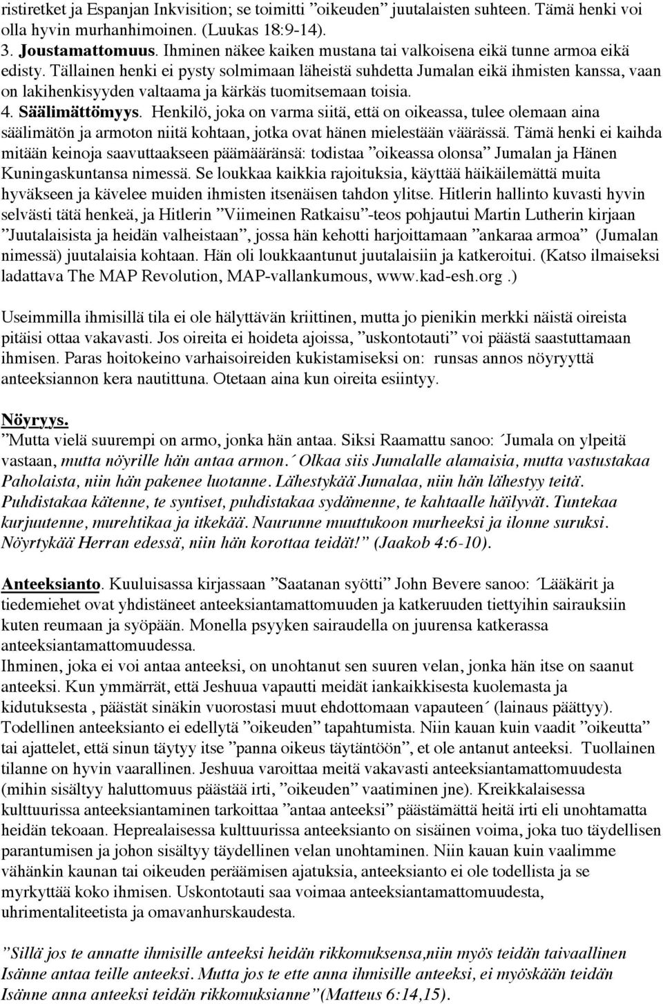 Tällainen henki ei pysty solmimaan läheistä suhdetta Jumalan eikä ihmisten kanssa, vaan on lakihenkisyyden valtaama ja kärkäs tuomitsemaan toisia. 4. Säälimättömyys.