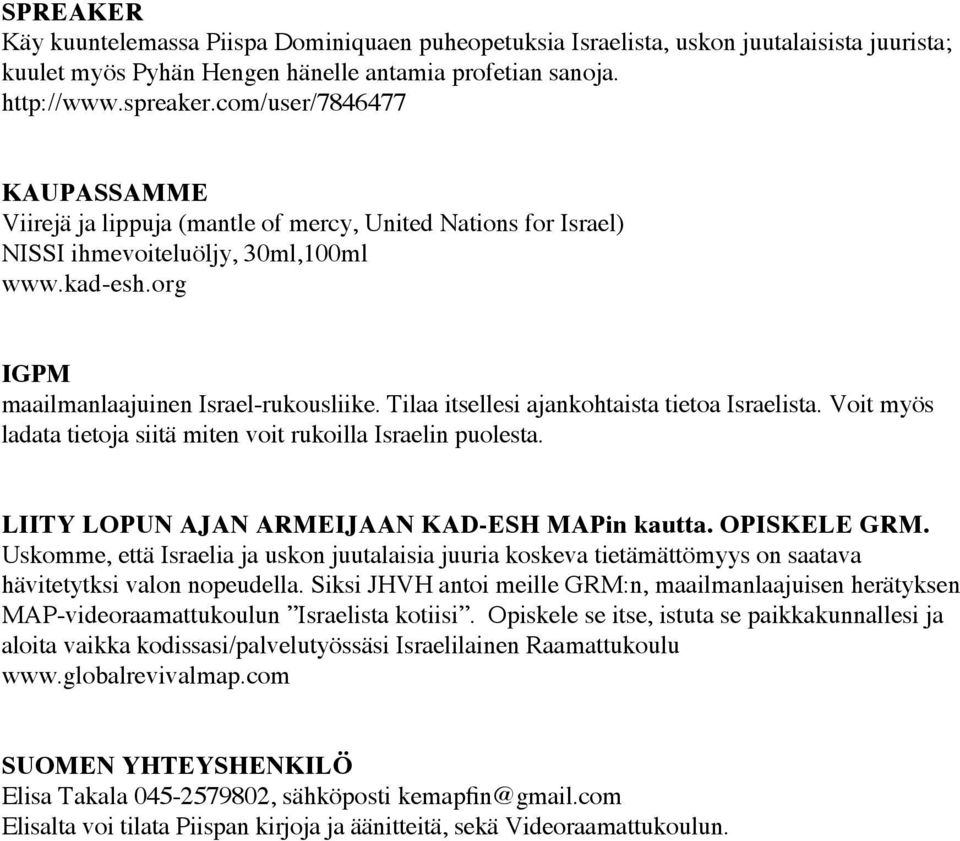 Tilaa itsellesi ajankohtaista tietoa Israelista. Voit myös ladata tietoja siitä miten voit rukoilla Israelin puolesta. LIITY LOPUN AJAN ARMEIJAAN KAD-ESH MAPin kautta. OPISKELE GRM.