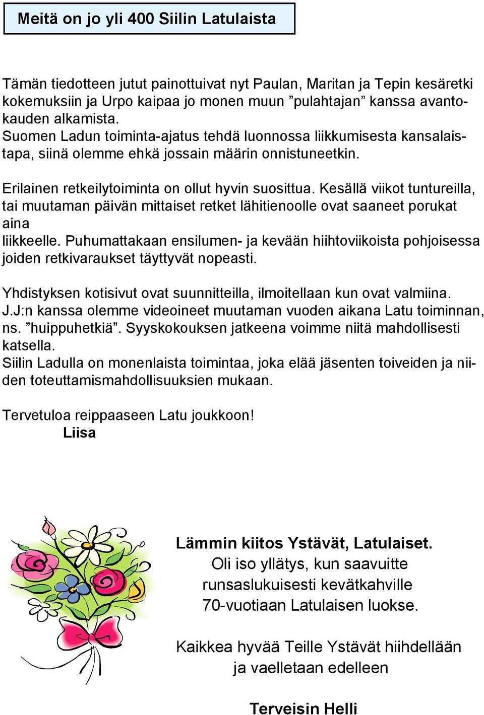 Kesällä viikot tuntureilla, tai muutaman päivän mittaiset retket lähitienoolle ovat saaneet porukat aina liikkeelle.