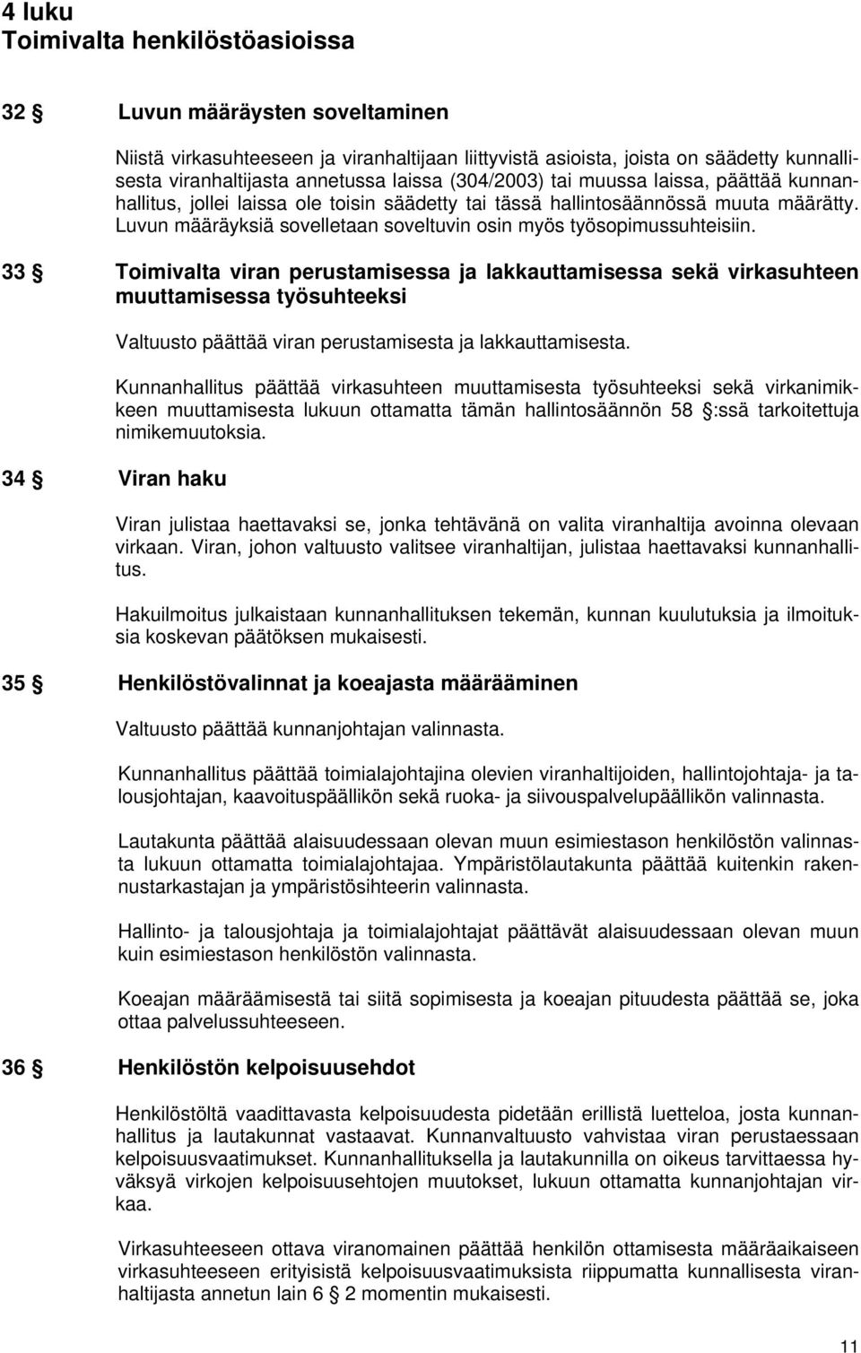 Luvun määräyksiä sovelletaan soveltuvin osin myös työsopimussuhteisiin.