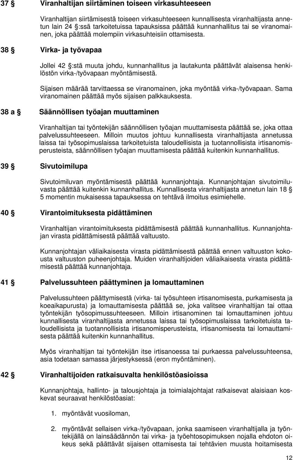 38 Virka- ja työvapaa Jollei 42 :stä muuta johdu, kunnanhallitus ja lautakunta päättävät alaisensa henkilöstön virka-/työvapaan myöntämisestä.