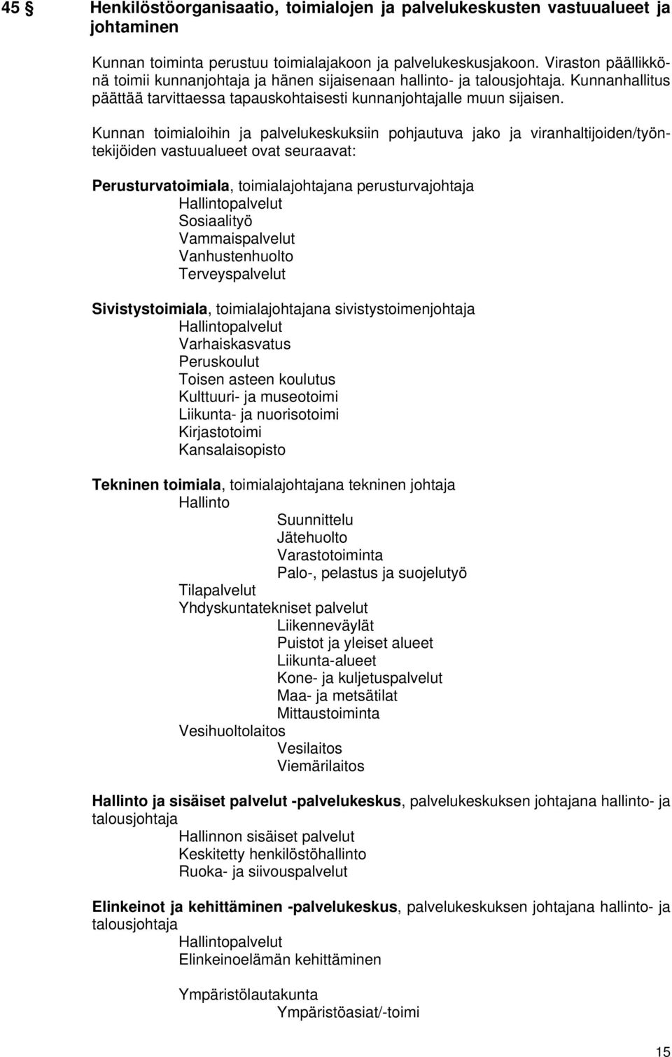 Kunnan toimialoihin ja palvelukeskuksiin pohjautuva jako ja viranhaltijoiden/työntekijöiden vastuualueet ovat seuraavat: Perusturvatoimiala, toimialajohtajana perusturvajohtaja Hallintopalvelut