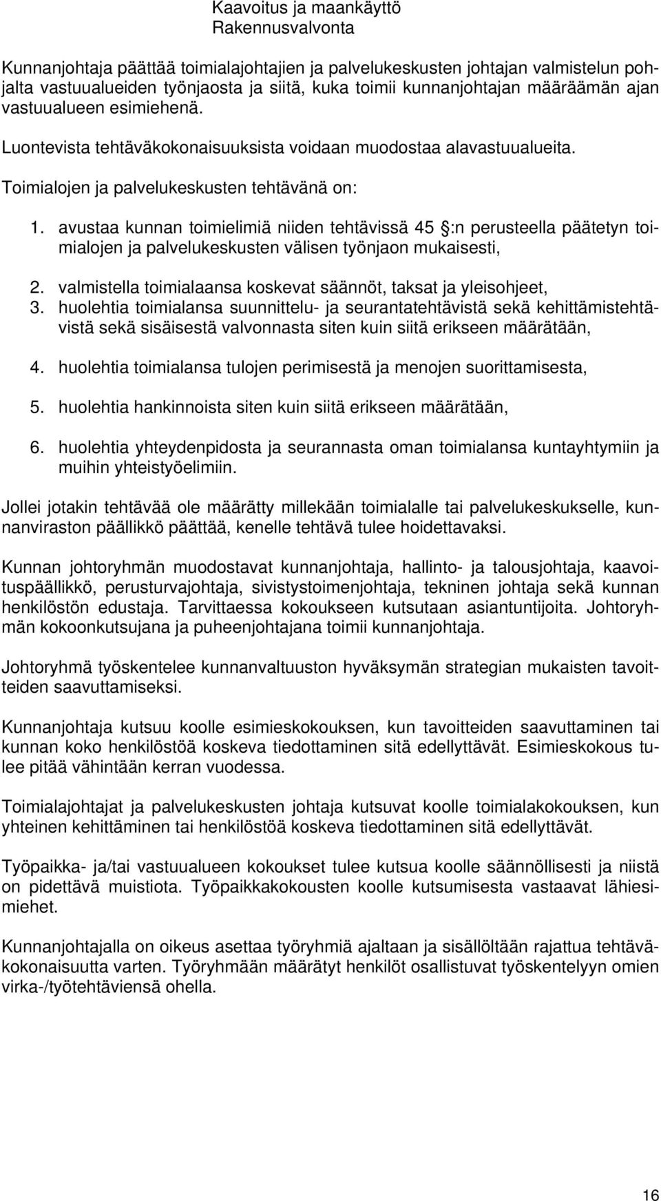 avustaa kunnan toimielimiä niiden tehtävissä 45 :n perusteella päätetyn toimialojen ja palvelukeskusten välisen työnjaon mukaisesti, 2.