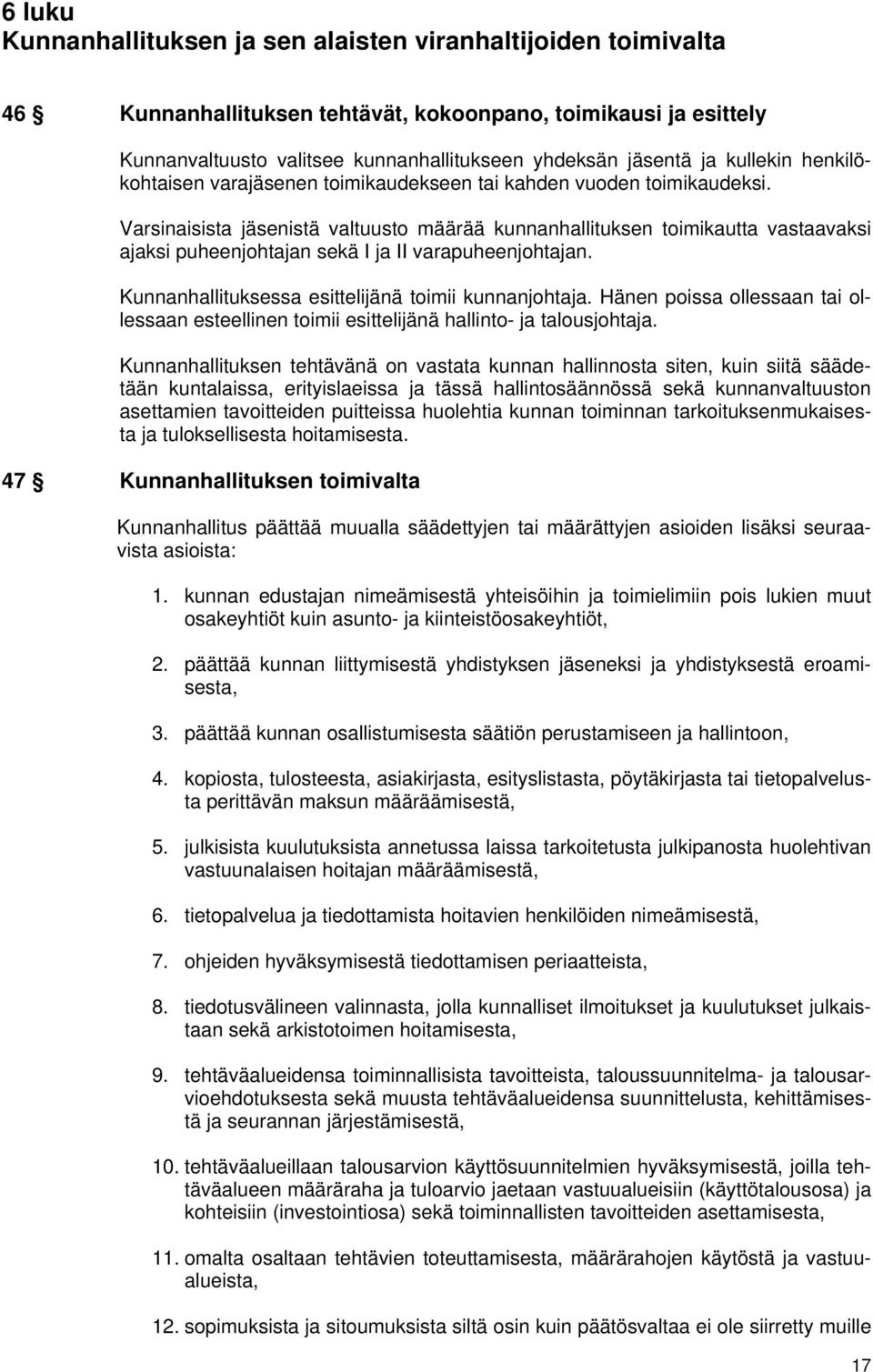 Varsinaisista jäsenistä valtuusto määrää kunnanhallituksen toimikautta vastaavaksi ajaksi puheenjohtajan sekä I ja II varapuheenjohtajan. Kunnanhallituksessa esittelijänä toimii kunnanjohtaja.