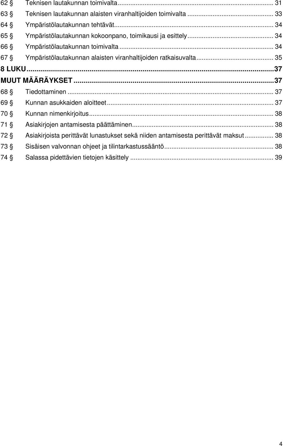 .. 34 67 Ympäristölautakunnan alaisten viranhaltijoiden ratkaisuvalta... 35 8 LUKU... 37 MUUT MÄÄRÄYKSET... 37 68 Tiedottaminen... 37 69 Kunnan asukkaiden aloitteet.