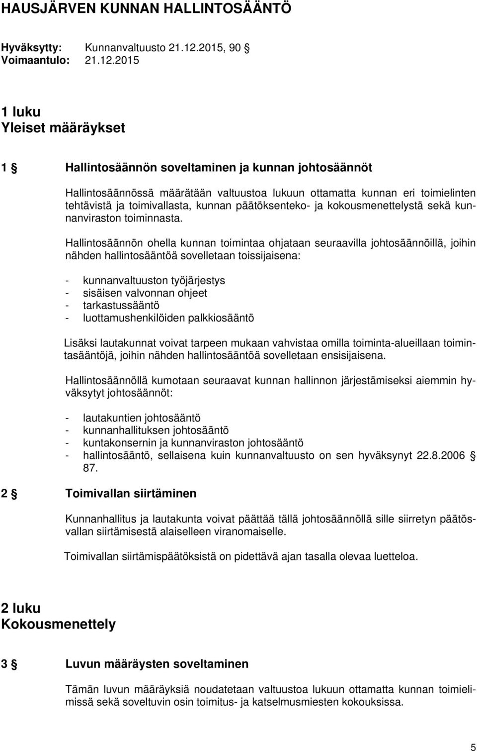 2015 1 luku Yleiset määräykset 1 Hallintosäännön soveltaminen ja kunnan johtosäännöt Hallintosäännössä määrätään valtuustoa lukuun ottamatta kunnan eri toimielinten tehtävistä ja toimivallasta,