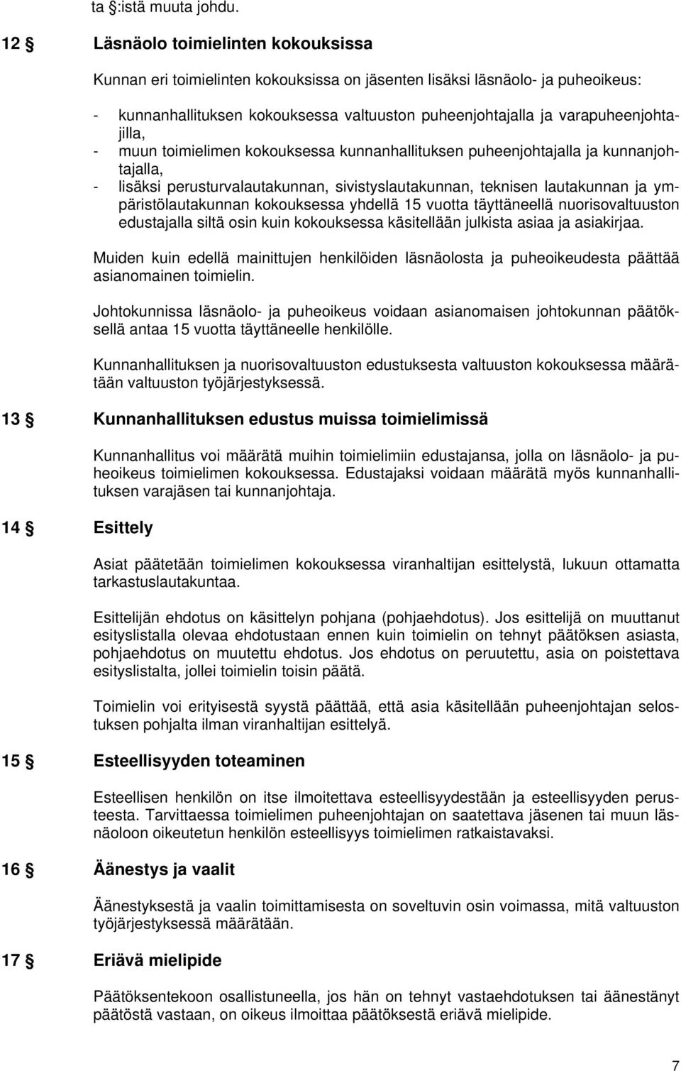 varapuheenjohtajilla, - muun toimielimen kokouksessa kunnanhallituksen puheenjohtajalla ja kunnanjohtajalla, - lisäksi perusturvalautakunnan, sivistyslautakunnan, teknisen lautakunnan ja