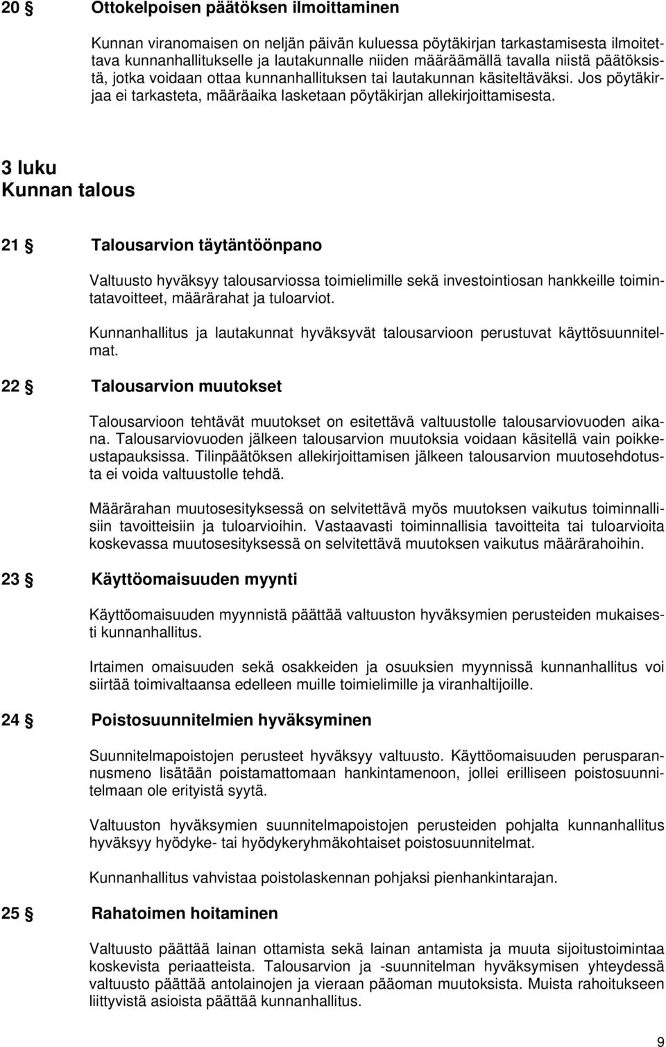 3 luku Kunnan talous 21 Talousarvion täytäntöönpano Valtuusto hyväksyy talousarviossa toimielimille sekä investointiosan hankkeille toimintatavoitteet, määrärahat ja tuloarviot.