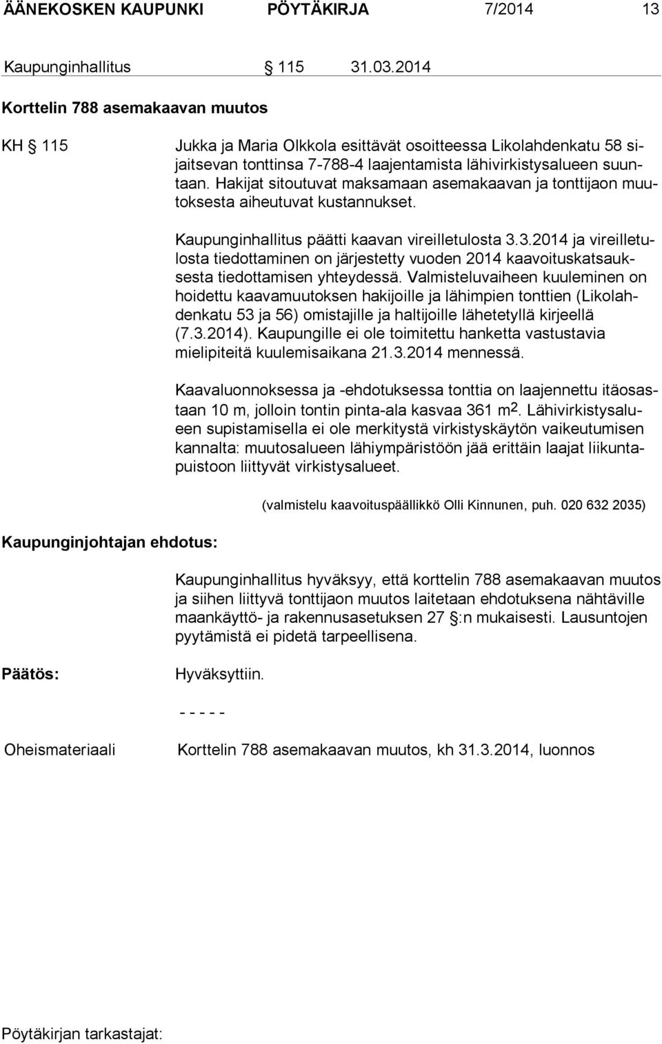 Hakijat si tou tu vat mak sa maan asemakaavan ja tonttijaon muutok sesta ai heu tu vat kustannukset. Kaupunginhallitus päätti kaavan vireilletulosta 3.