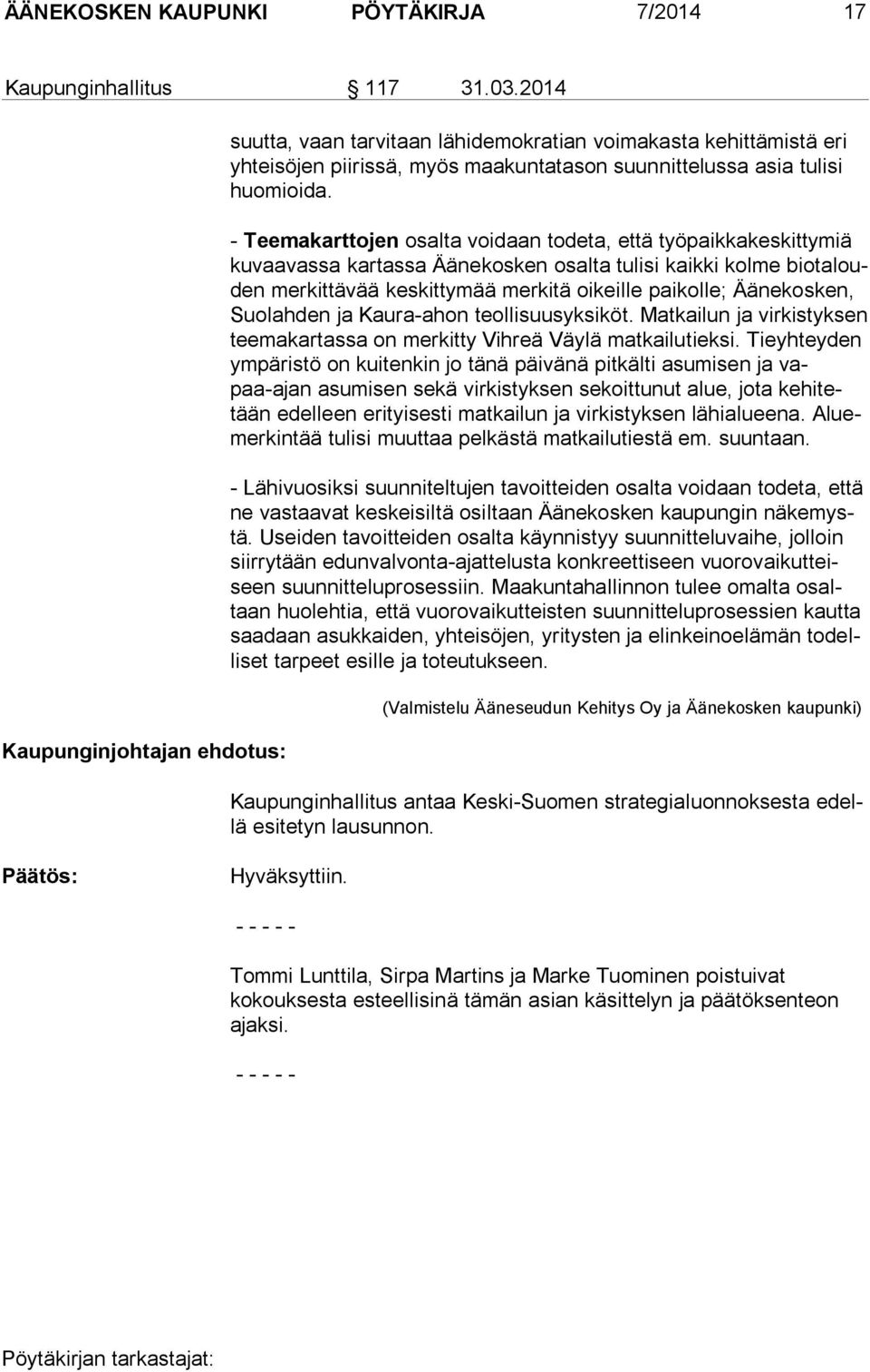 - Teemakarttojen osalta voidaan todeta, että työpaikkakes kittymiä kuvaavassa kartassa Äänekosken osalta tulisi kaikki kolme biotalouden merkit tävää keskittymää merkitä oikeille paikolle; Ääne