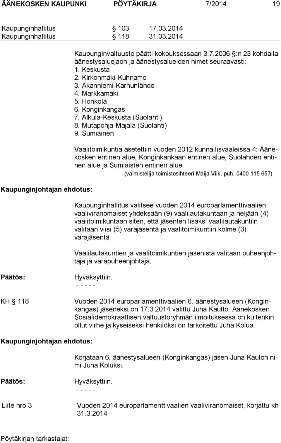 Sumiainen Vaalitoimikuntia asetettiin vuoden 2012 kunnallisvaaleissa 4: Äänekosken entinen alue, Konginkankaan entinen alue, Suolahden entinen alue ja Sumiaisten entinen alue.