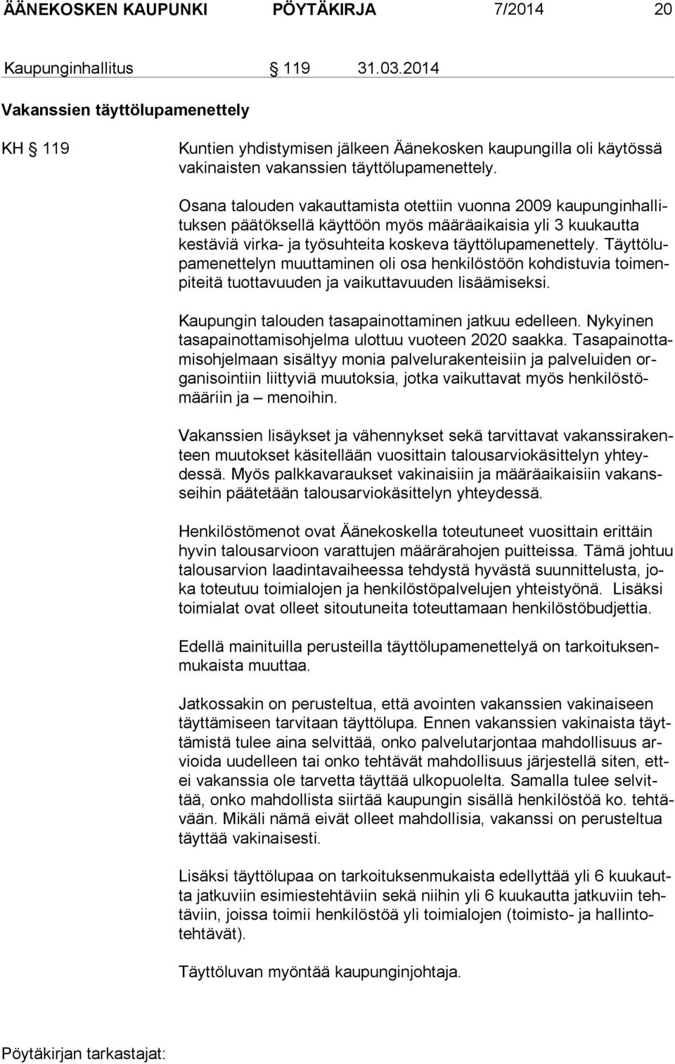 Osana talouden vakauttamista otettiin vuonna 2009 kaupunginhallituksen pää töksellä käyt töön myös määräaikaisia yli 3 kuukautta kestäviä virka- ja työsuhtei ta koskeva täyttölupame nettely.