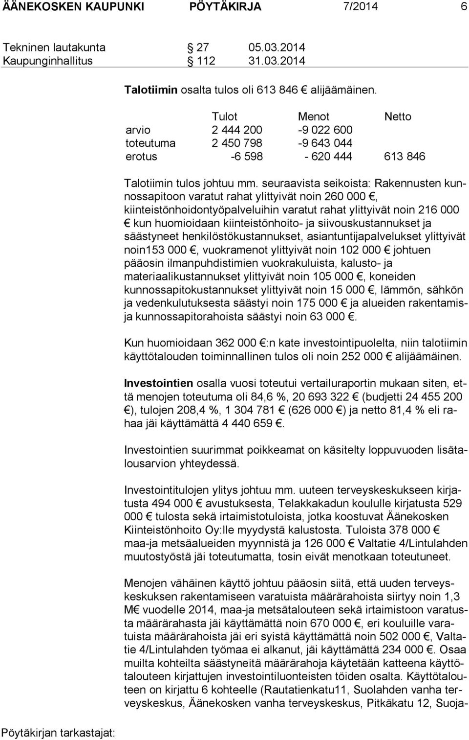 seuraavista seikoista: Rakennusten kunnossapitoon varatut rahat ylittyivät noin 260 000, kiinteistönhoidon työpalveluihin va ratut rahat ylittyivät noin 216 000 kun huo mioi daan kiin teis tön hoi