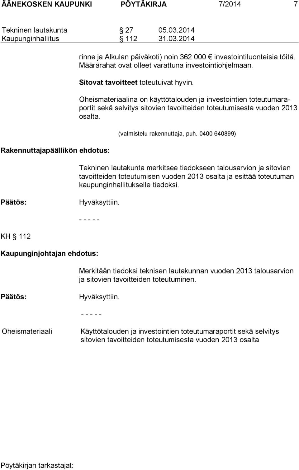 Oheismateriaalina on käyttötalouden ja investointien toteutumaraportit sekä selvitys sitovien tavoitteiden toteutumisesta vuoden 2013 osalta. (valmistelu rakennuttaja, puh.