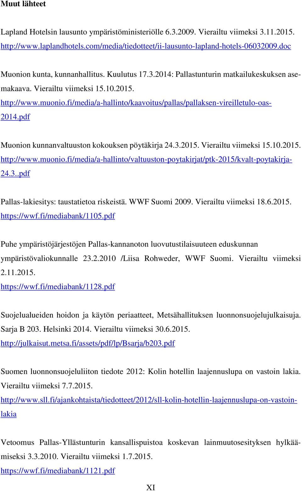 fi/mediabank/1105.pdf Puhe ympäristöjärjestöjen Pallas-kannanoton luovutustilaisuuteen eduskunnan ympäristövaliokunnalle 23.2.2010 /Liisa Rohweder, WWF Suomi. Vierailtu viimeksi 2.11.2015.