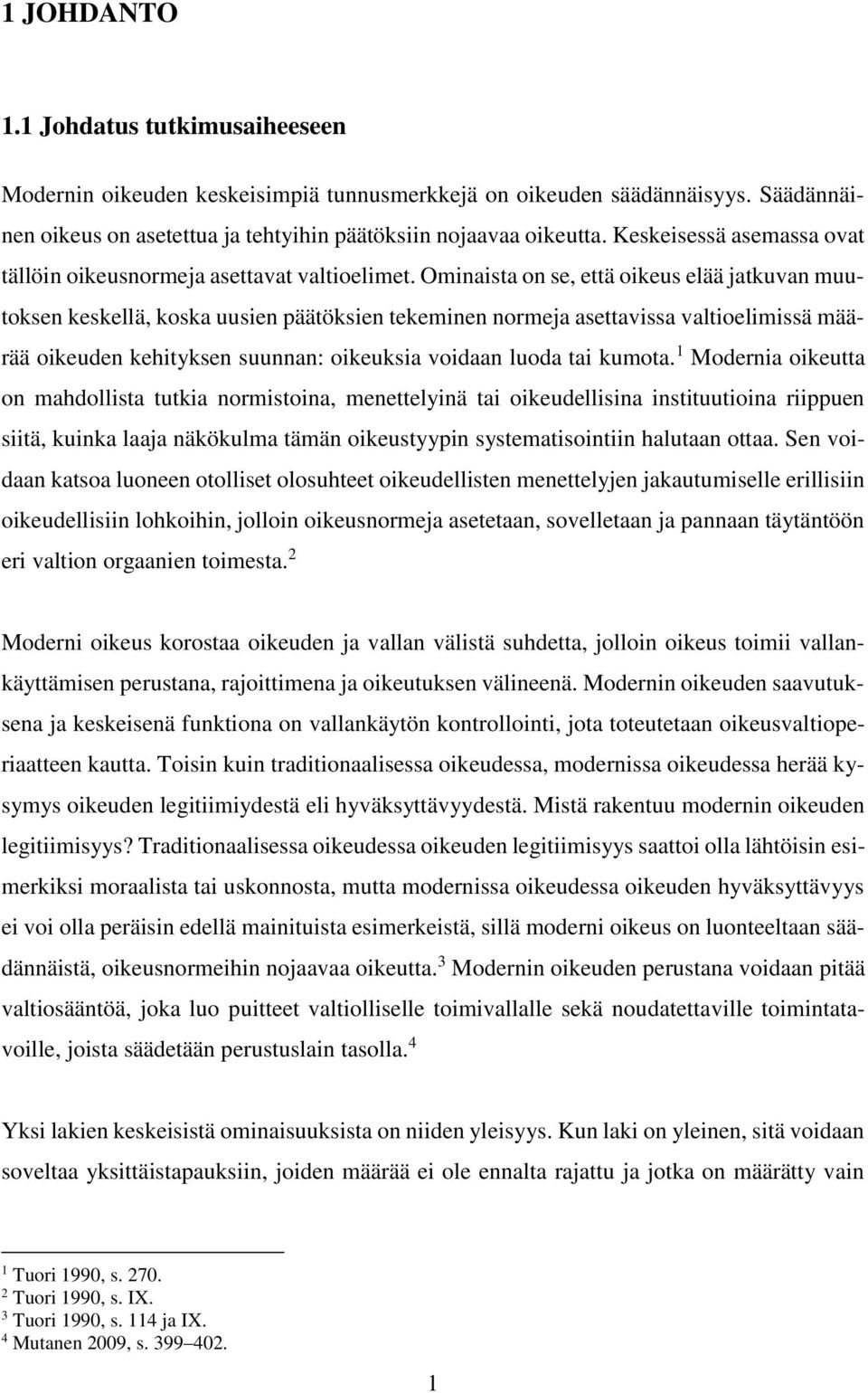 Ominaista on se, että oikeus elää jatkuvan muutoksen keskellä, koska uusien päätöksien tekeminen normeja asettavissa valtioelimissä määrää oikeuden kehityksen suunnan: oikeuksia voidaan luoda tai