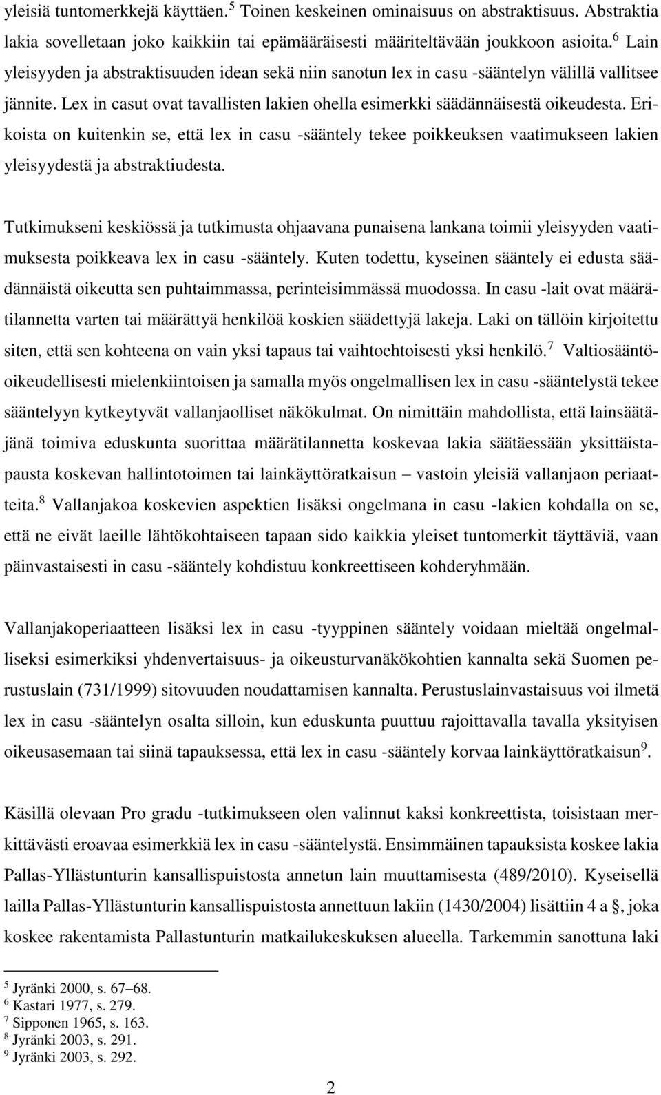 Erikoista on kuitenkin se, että lex in casu -sääntely tekee poikkeuksen vaatimukseen lakien yleisyydestä ja abstraktiudesta.