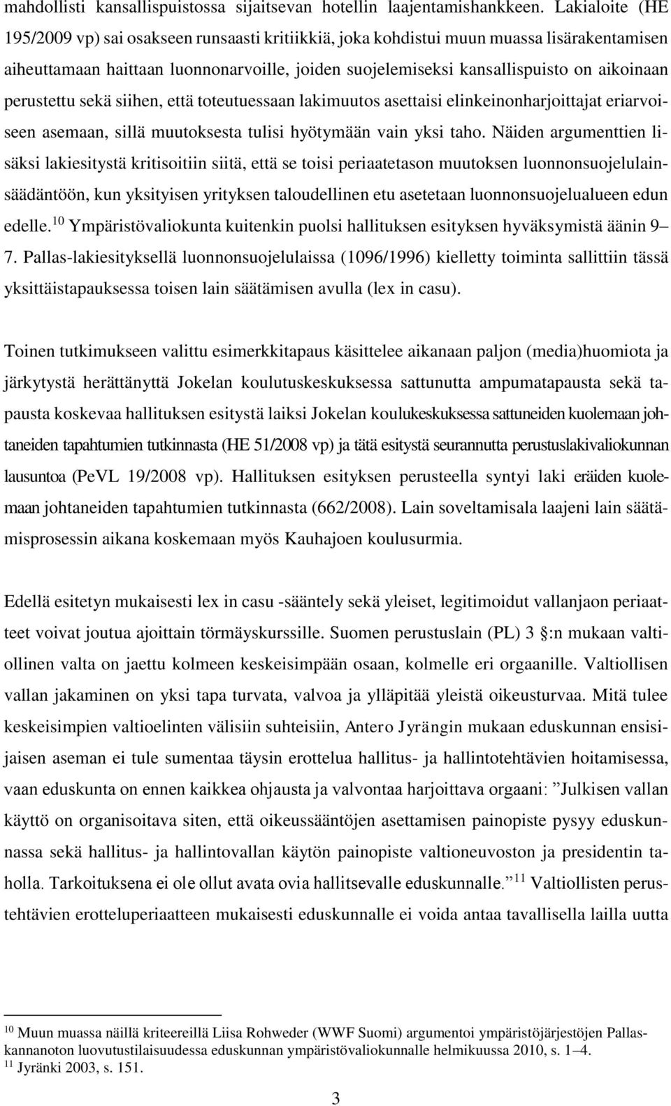 perustettu sekä siihen, että toteutuessaan lakimuutos asettaisi elinkeinonharjoittajat eriarvoiseen asemaan, sillä muutoksesta tulisi hyötymään vain yksi taho.