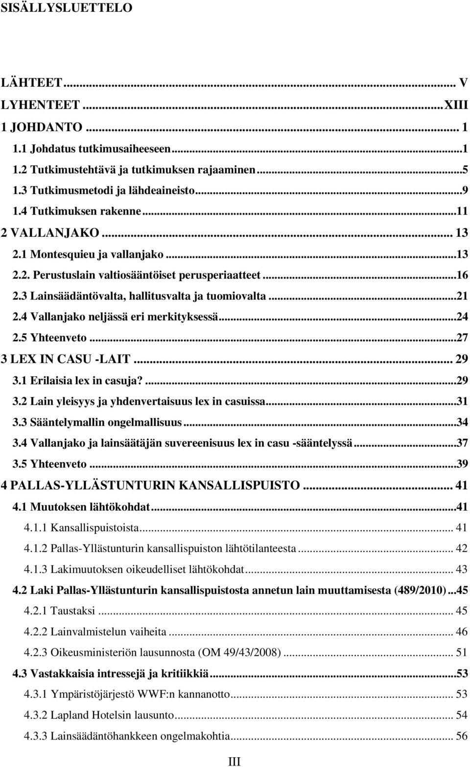 4 Vallanjako neljässä eri merkityksessä...24 2.5 Yhteenveto...27 3 LEX IN CASU -LAIT... 29 3.1 Erilaisia lex in casuja?...29 3.2 Lain yleisyys ja yhdenvertaisuus lex in casuissa...31 3.