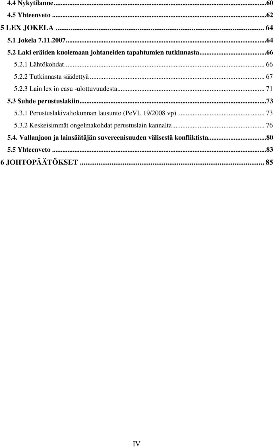 ..73 5.3.1 Perustuslakivaliokunnan lausunto (PeVL 19/2008 vp)... 73 5.3.2 Keskeisimmät ongelmakohdat perustuslain kannalta... 76 5.4.