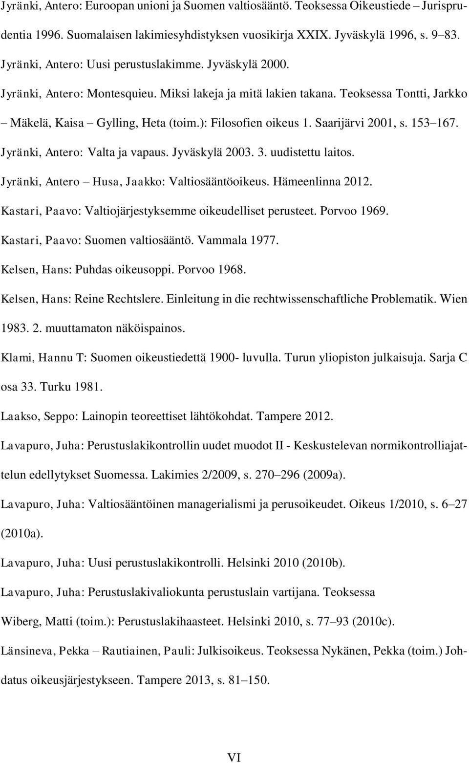 ): Filosofien oikeus 1. Saarijärvi 2001, s. 153 167. Jyränki, Antero: Valta ja vapaus. Jyväskylä 2003. 3. uudistettu laitos. Jyränki, Antero Husa, Jaakko: Valtiosääntöoikeus. Hämeenlinna 2012.