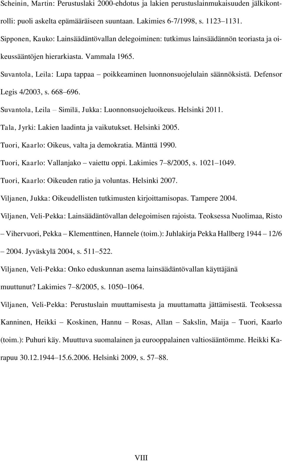 Suvantola, Leila: Lupa tappaa poikkeaminen luonnonsuojelulain säännöksistä. Defensor Legis 4/2003, s. 668 696. Suvantola, Leila Similä, Jukka: Luonnonsuojeluoikeus. Helsinki 2011.